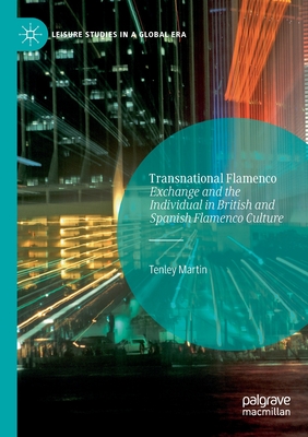 Transnational Flamenco: Exchange and the Individual in British and Spanish Flamenco Culture (Leisure Studies in a Global Era) Cover Image