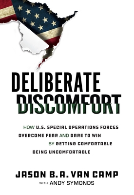 Deliberate Discomfort: How U.S. Special Operations Forces Overcome Fear and Dare to Win by Getting Comfortable Being Uncomfortable By Jason B. a. Van Camp, Andy Symonds (With) Cover Image