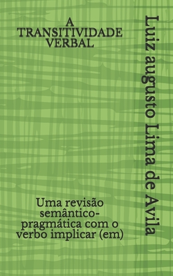 A Transitividade Verbal: Uma revisão semântico-pragmática com o verbo implicar (em) Cover Image