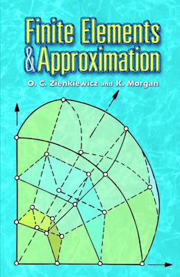 Finite Elements and Approximation (Dover Books on Engineering) By O. C. Zienkiewicz, K. Morgan Cover Image
