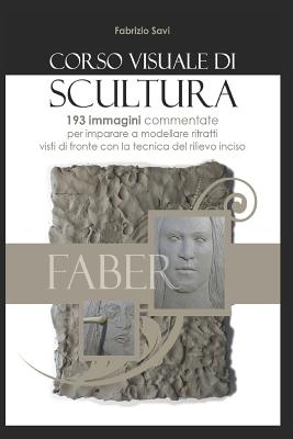 Corso visuale di scultura: 193 immagini per imparare a modellare ritratti in argilla con la tecnica del rilievo inciso visto di fronte Cover Image