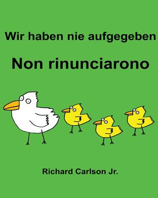Wir haben nie aufgegeben Non rinunciarono: Ein Bilderbuch für Kinder Deutsch-Italienisch (Zweisprachige Ausgabe) Cover Image