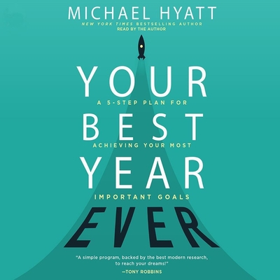 Your Best Year Ever: A 5-Step Plan for Achieving Your Most Important Goals By Michael Hyatt, Michael Hyatt (Read by) Cover Image