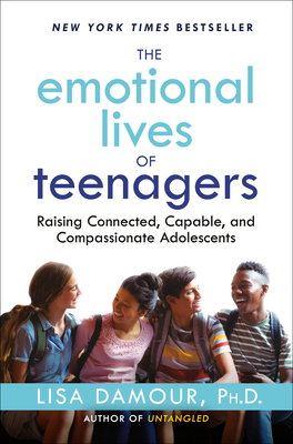The Emotional Lives of Teenagers: Raising Connected, Capable, and Compassionate Adolescents By Lisa Damour, Ph.D. Cover Image