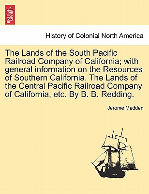 The Lands of the South Pacific Railroad Company of California; With General Information on the Resources of Southern California. the Lands of the Cent Cover Image