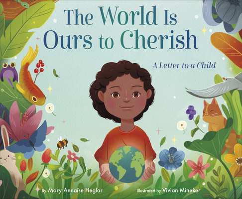 The World Is Ours to Cherish: A Letter to a Child By Mary Annaïse Heglar, Vivian Mineker (Illustrator) Cover Image