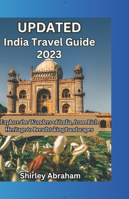 India Travel Guide 2023: Explore the Wonders of India, from Rich Heritage to Breathtaking Landscape By Shirley Abraham Cover Image