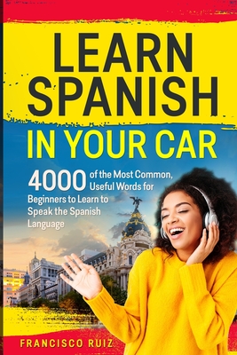 Learn Spanish in your Car: 4000 of the Most Common, Useful Words