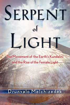 Serpent of Light: Beyond 2012: The Movement of the Earth's Kundalini and the Rise of the Female Light Cover Image