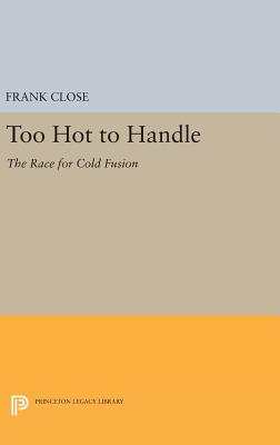 Too Hot to Handle: The Race for Cold Fusion (Princeton Legacy Library #1145)