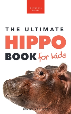 Hippos The Ultimate Hippo Book for Kids: 100+ Amazing Hippo Facts, Photos, Quiz + More By Jenny Kellett Cover Image