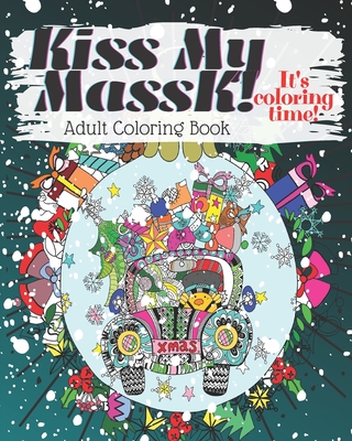 Download Kiss My Massk It S Coloring Time Adult Coloring Book Funny Original Unique Christmas Gift Quarantine And Christmas Coloring Pages Large Print Paperback River Bend Bookshop Llc
