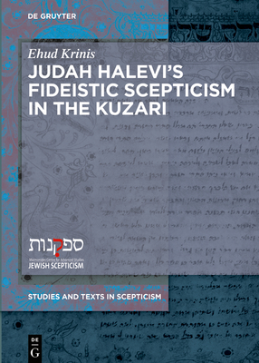 Judah Halevi's Fideistic Scepticism in the Kuzari (Studies and Texts in Scepticism #11)