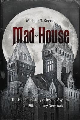 Mad House: The Hidden History of Insane Asylums in 19th-Century New York Cover Image