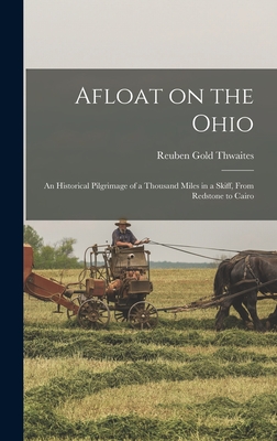 Afloat on the Ohio; an Historical Pilgrimage of a Thousand Miles in a Skiff, From Redstone to Cairo By Reuben Gold Thwaites Cover Image