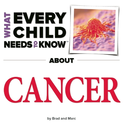 Cover for What Every Child Needs to Know about Cancer (What Every Child Needs to Know About...)
