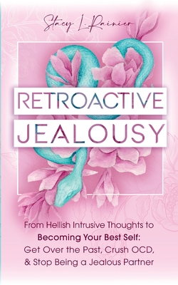 Retroactive Jealousy: From Hellish Intrusive Thoughts to Becoming