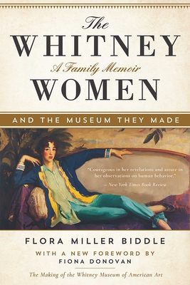 The Whitney Women and the Museum They Made: A Family Memoir By Flora Miller Biddle, Fiona Donovan (Foreword by) Cover Image