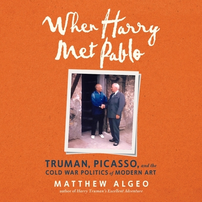 When Harry Met Pablo: Truman, Picasso, and the Cold War Politics of Modern Art Cover Image