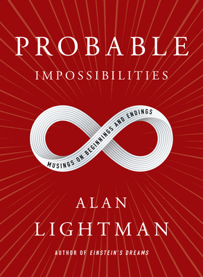 Probable Impossibilities: Musings on Beginnings and Endings