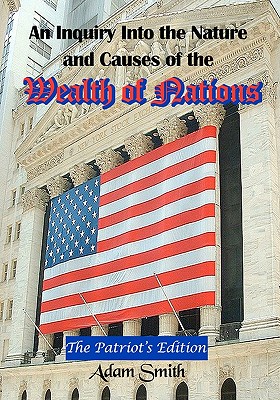 An Inquiry Into the Nature and Causes of the Wealth of Nations: The Patriot's Edition, Including Five Books and an Extensive Appendix to the Articles Cover Image
