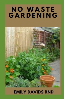 No Waste Gardening: Low-Maintenance, Sustainable, Attractive Alternatives for Your Yard By Emily Davids Rnd Cover Image
