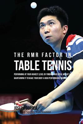 The RMR Factor in Table Tennis: Performing At Your Highest Level by Finding Your Ideal Weight and Maintaining It to Make Your Body a High Performance Cover Image