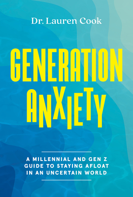 Generation Anxiety: A Millennial and Gen Z Guide to Staying Afloat in an Uncertain World By Lauren Cook Cover Image