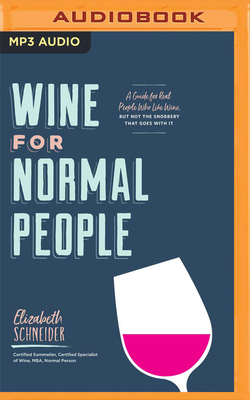 Wine for Normal People: A Guide for Real People Who Like Wine, But Not the Snobbery That Goes with It By Elizabeth Schneider, Elizabeth Schneider (Read by) Cover Image