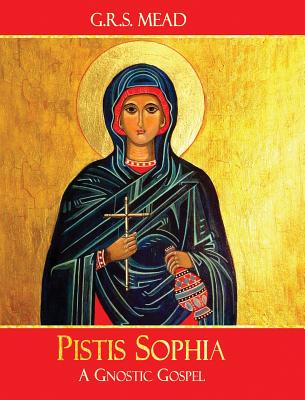 Pistis Sophia: A Gnostic Gospel By G. R. S. Mead Cover Image