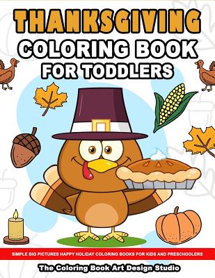 Thanksgiving Coloring Book for Toddlers: Thanksgiving Coloring Book: Simple Big Pictures Happy Holiday Coloring Books for Kids and Preschoolers Cover Image
