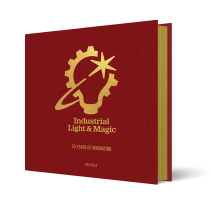 Industrial Light & Magic: 50 Years of Innovation By Ian Failes Cover Image