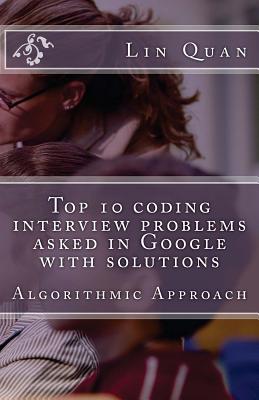 Top 10 coding interview problems asked in Google with solutions: Algorithmic Approach By Lin Quan Cover Image