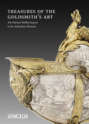 Treasures of the Goldsmith's Art: The Michael Wellby Bequest to the Ashmolean Museum Cover Image