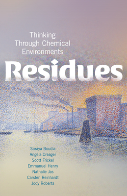 Residues: Thinking Through Chemical Environments (Nature, Society, and Culture) Cover Image