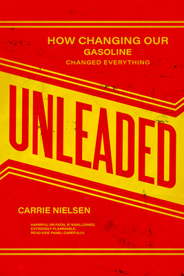 Unleaded: How Changing Our Gasoline Changed Everything By Carrie Nielsen Cover Image