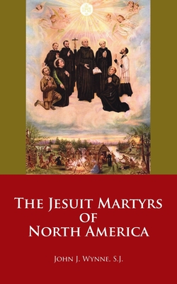 The Jesuit Martyrs of North America By John J. Wynne Cover Image