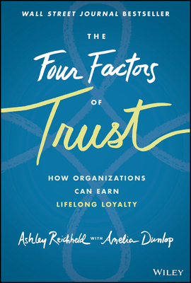 The Four Factors of Trust: How Organizations Can Earn Lifelong Loyalty By Ashley Reichheld, Amelia Dunlop (With) Cover Image