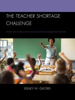 The Teacher Shortage Challenge: Step-by-Step Instructions to be an Effective Substitute Teacher Cover Image