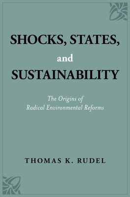 Shocks, States, and Sustainability: The Origins of Radical Environmental Reforms By Thomas K. Rudel Cover Image