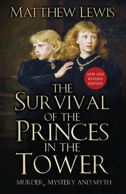The Survival of Princes in the Tower: Murder, Mystery and Myth By Matthew Lewis Cover Image