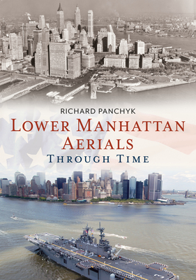 Lower Manhattan Aerials Through Time (America Through Time) By Richard Panchyk Cover Image