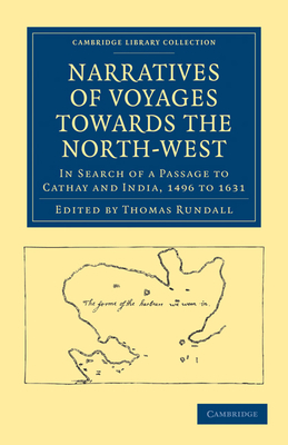 Narratives of Voyages Towards the North-West, in Search of a Passage to Cathay and India, 1496 to 1631: With Selections from the Early Records of the (Cambridge Library Collection - Hakluyt First)