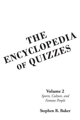The Encyclopedia of Quizzes: Volume 2: Sports, Culture, and Famous People By Stephen R. Baker Cover Image