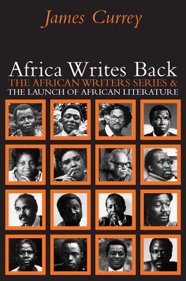 Africa Writes Back: The African Writers Series and the Launch of African Literature By James Currey Cover Image