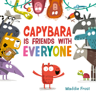 Capybara Is Friends with Everyone By Maddie Frost, Maddie Frost (Illustrator) Cover Image