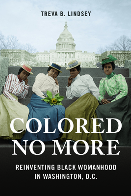 Colored No More: Reinventing Black Womanhood in Washington, D.C. (Women, Gender, and Sexuality in American History)