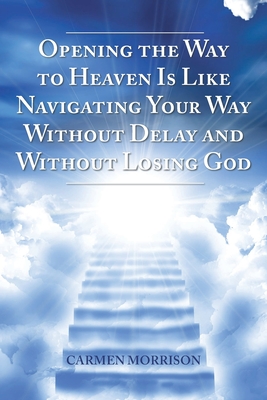 Opening the Way to Heaven Is Like Navigating Your Way Without Delay and Without Losing God Cover Image