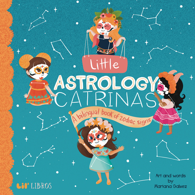 Little Astrology Catrinas: A Bilingual Book about Zodiac Signs By Mariana Galvez, Mariana Galvez (Illustrator) Cover Image