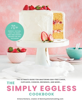 The Simply Eggless Cookbook: The Ultimate Guide for Mastering Egg-Free Cakes, Cupcakes, Cookies, Brownies, and More Cover Image